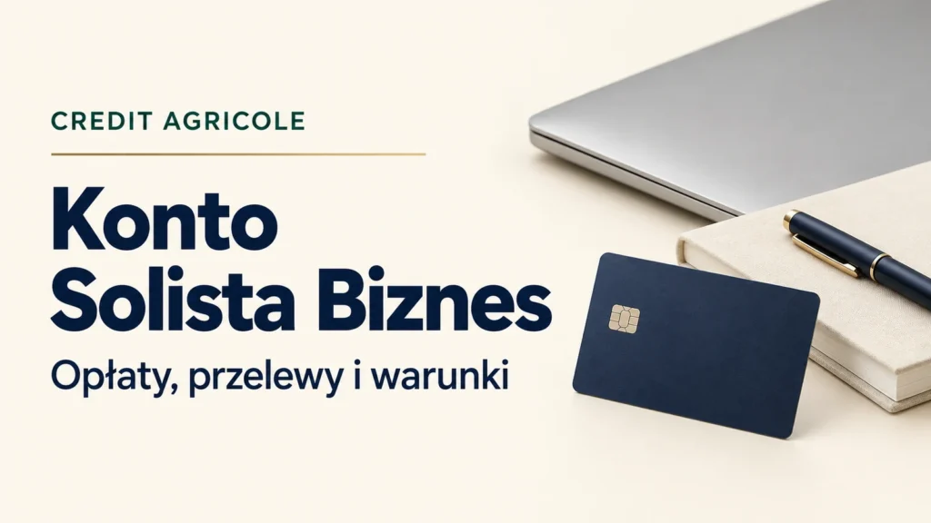 Konto Solista Biznes w Credit Agricole. Opłaty, przelewy i warunki