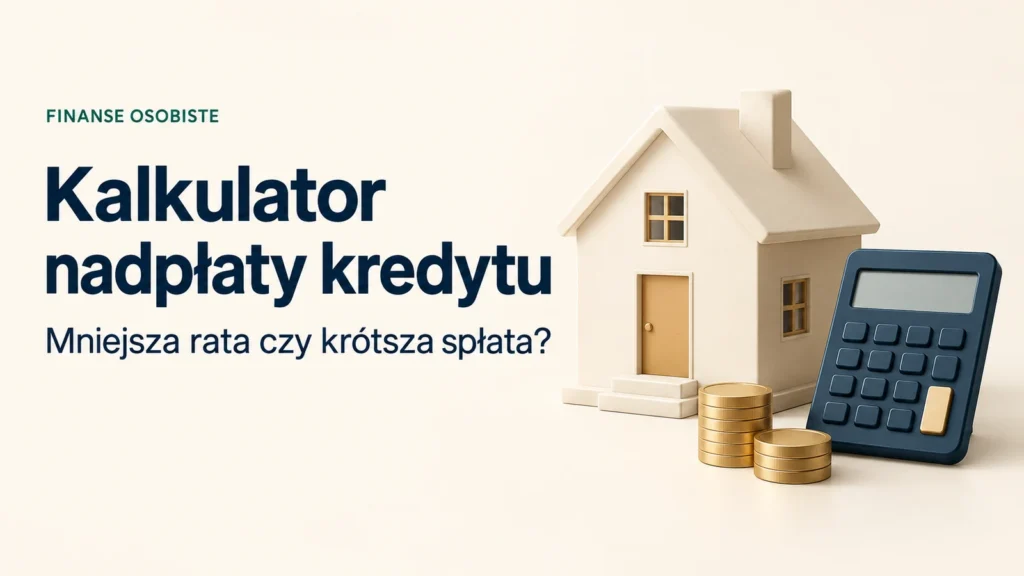 Kalkulator nadpłaty kredytu. Mniejsza rata czy krótsza spłata